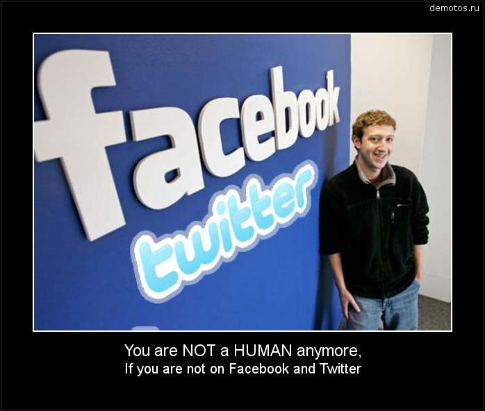 You are NOT a HUMAN anymore, If you are not on Facebook and Twitter #демотиватор